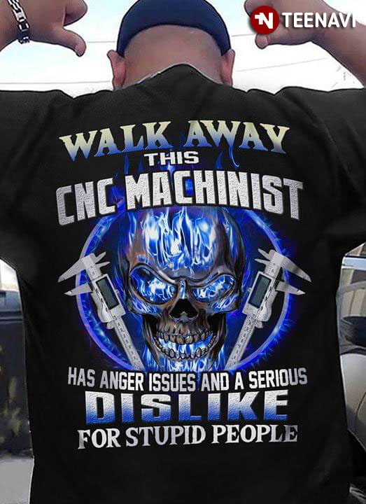 Walk Away This CNC Machinist Has Anger Issues And A Serious Dislike For Stupid People