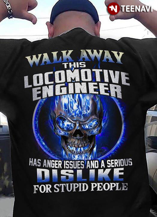 Walk Away This Locomotive Engineer Has Anger Issues And A Serious Dislike For Stupid People
