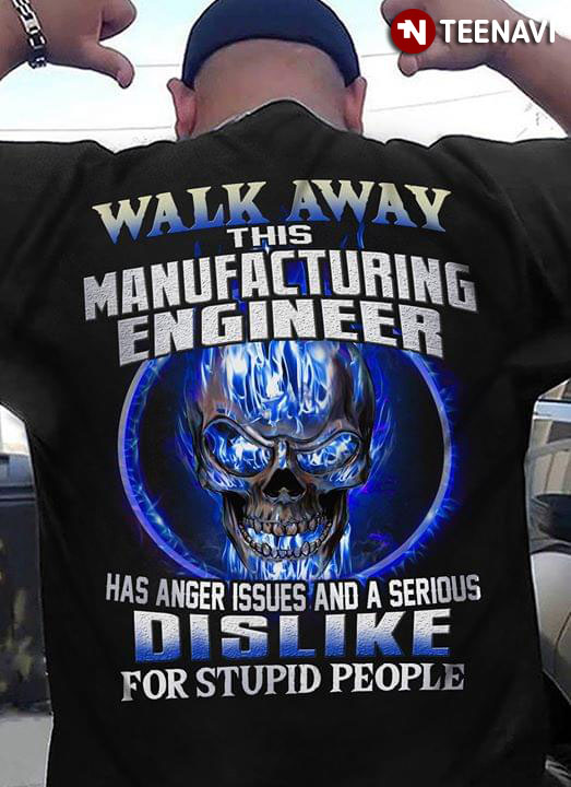 Walk Away This Manufacturing Engineer Has Anger Issues And A Serious Dislike For Stupid People