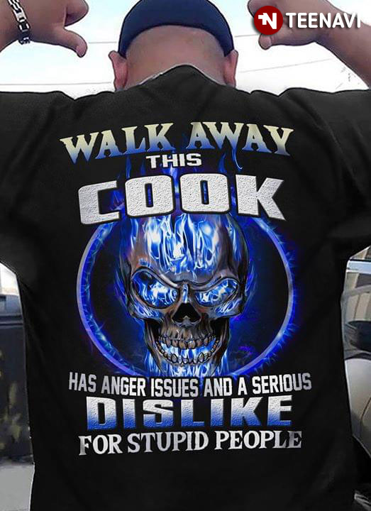 Walk Away This Cook Has Anger Issues And A Serious Dislike For Stupid People