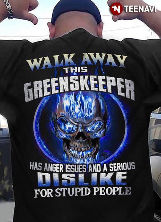 Walk Away This Greenskeeper Has Anger Issues And A Serious Dislike For Stupid People