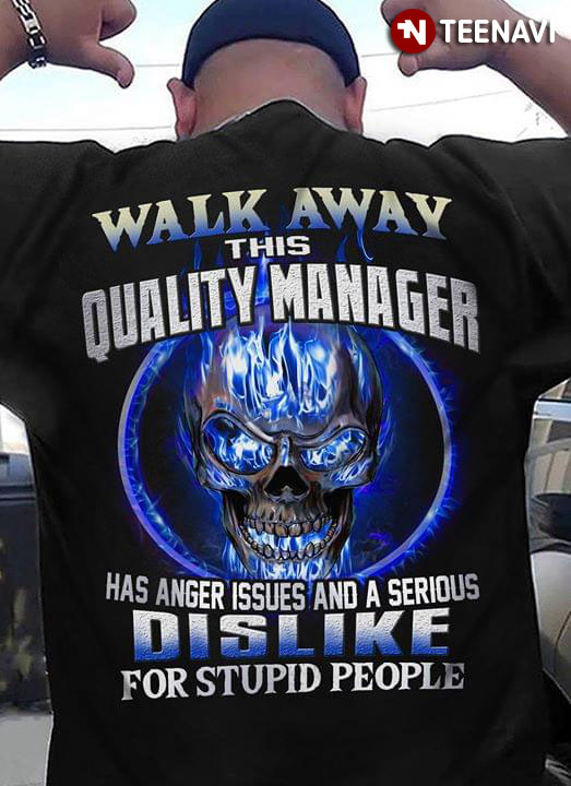 Walk Away This Quality Manager Has Anger Issues And A Serious Dislike For Stupid People