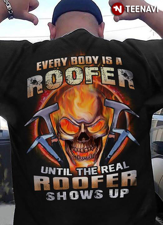 Everybody Is A Roofer Until The Real Roofer Shows Up