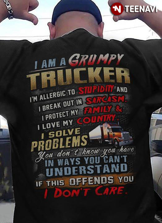 I Am A Grumpy Trucker I'm Allergic To Stupidity And I Break Out n Sarcasm