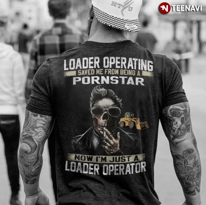Loader Operating Saved Me From Being A Pornstar Now I'm Just A Loader Operator