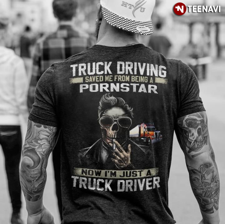 Truck Driving Saved Me From Being A Pornstar Now I'm Just A Truck Driver