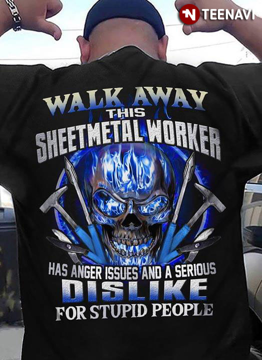 Walk Away This Sheetmetal Worker Has Anger Issues And A Serious Dislike For Stupid People