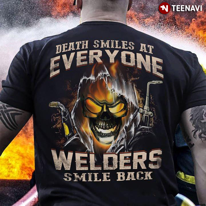 Death Smiles At Everyone Welders Smile Back