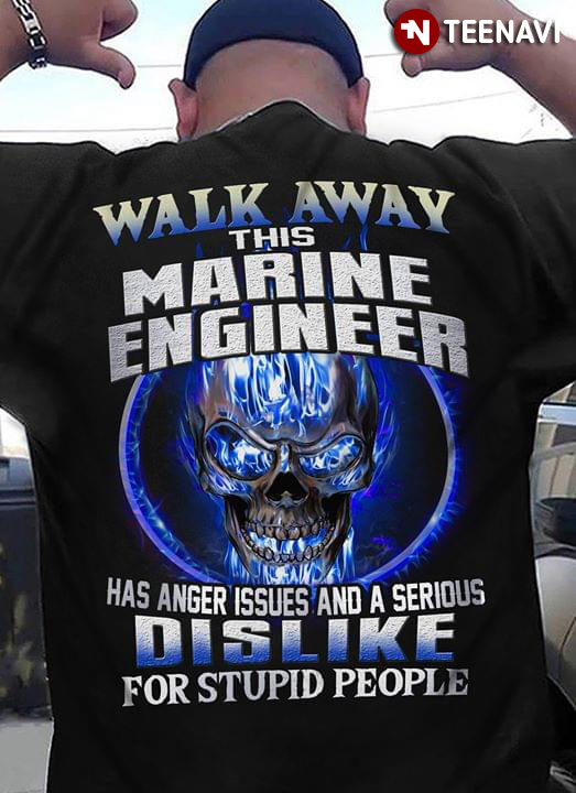 Walk Away This Marine Engineer Has Anger Issues And A Serious Dislike For Stupid People