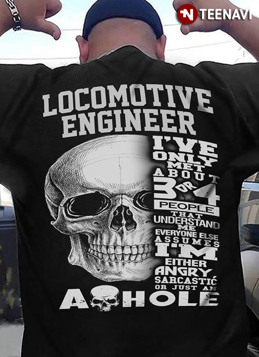 Locomotive Engineer I've Only Met About 3 Or 4 People That Understand Me Everyone Else Assumes
