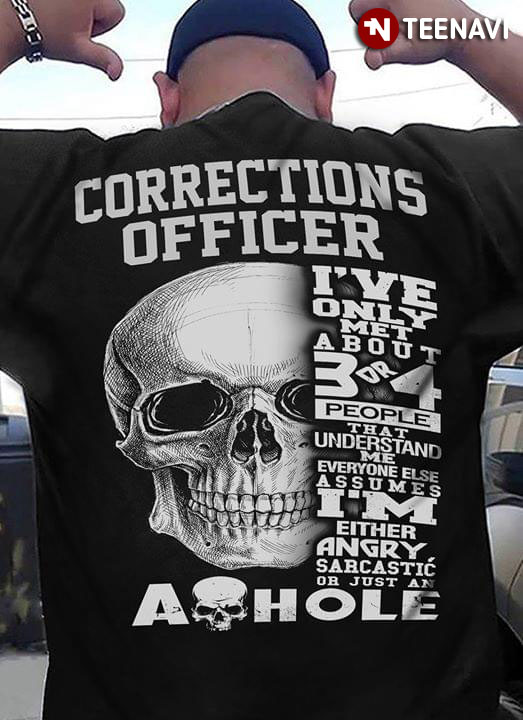 Corections Officer I've Only Met About 3 Or 4 People That Understand Me Everyone Else Assumes