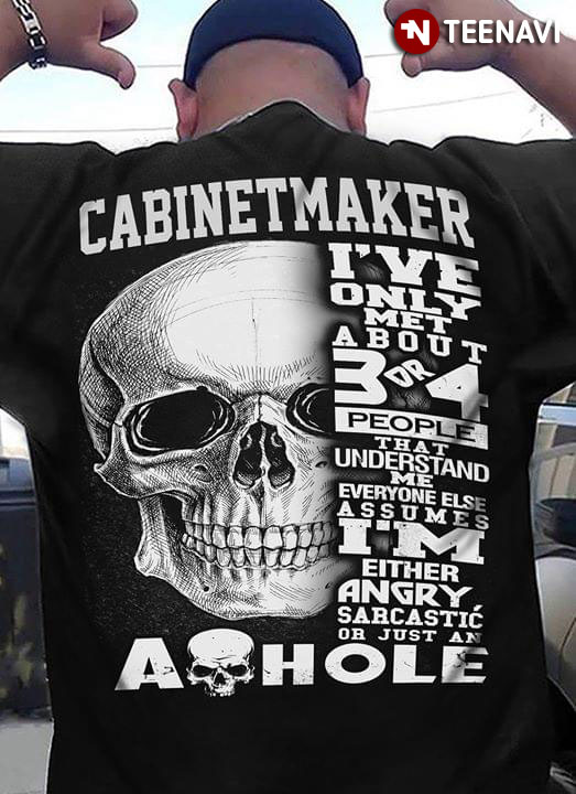 Cabinetmaker I've Only Met About 3 Or 4 People That Understand Me Everyone Else Assumes