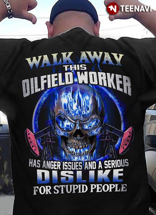 Walk Away This Oilfield Worker Has Anger Issues And A Serious Dislike For Stupid People