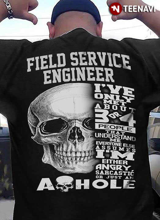 Field Service Engineer I've Only Met About 3 Or 4 People That Understand Me Everyone Else Assumes
