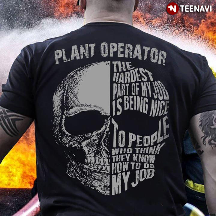 Plant Operator The Hardest Part Of My Job Is Being Nice To People Who Think They Know How To Do My Job