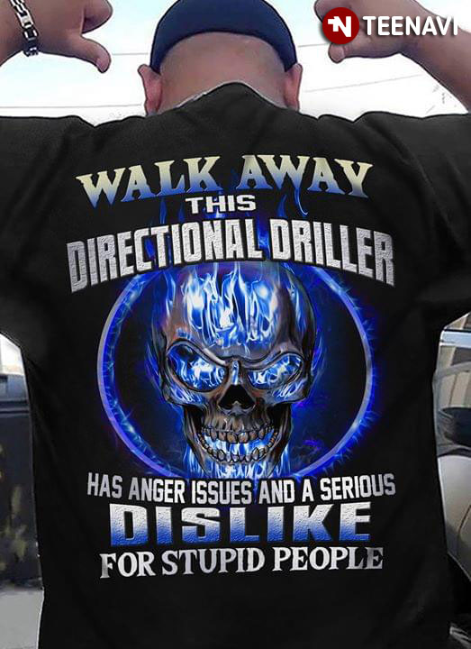 Walk Away This Drectional Driller Has Anger Issues And A Serious Dislike For Stupid People