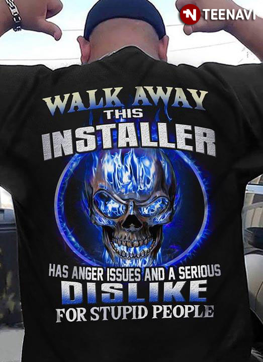Walk Away This Installer Has Anger Issues And A Serious Dislike For Stupid People