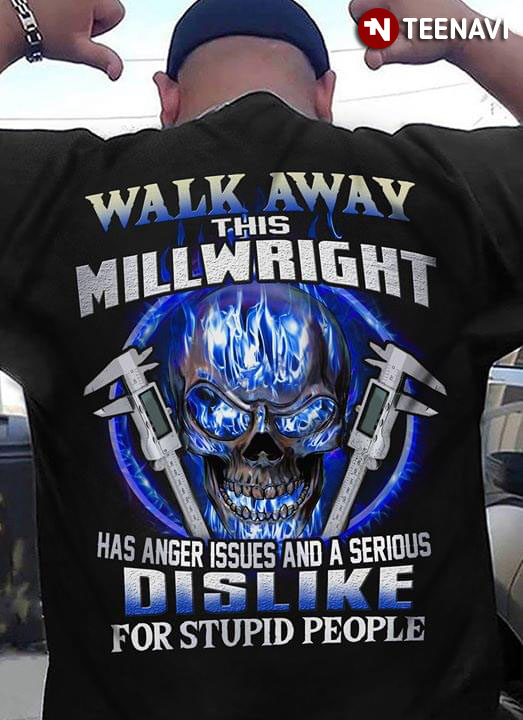 Walk Away This Millwright Has Anger Issues And A Serious Dislike For Stupid People