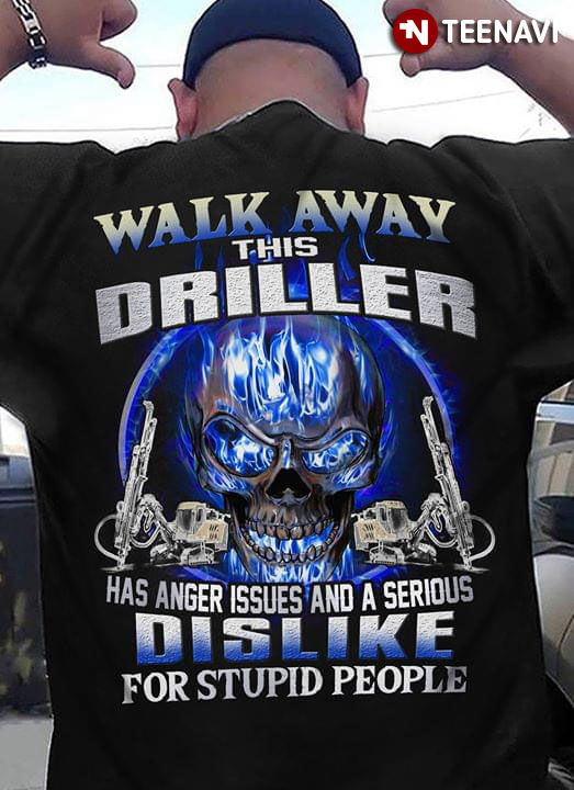 Walk Away This Driller Has Anger Issues And A Serious Dislike For Stupid People