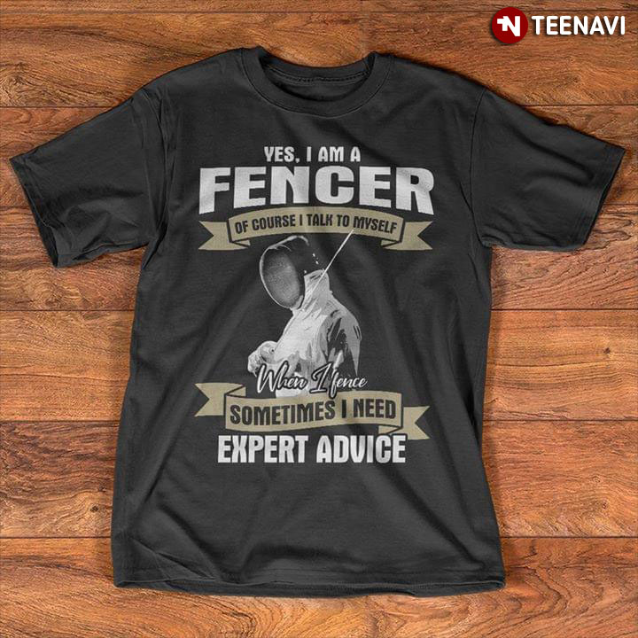 Yes I Am Fencer Of Course I Talk To Myself When I Fence Sometimes I Need Expert Advice