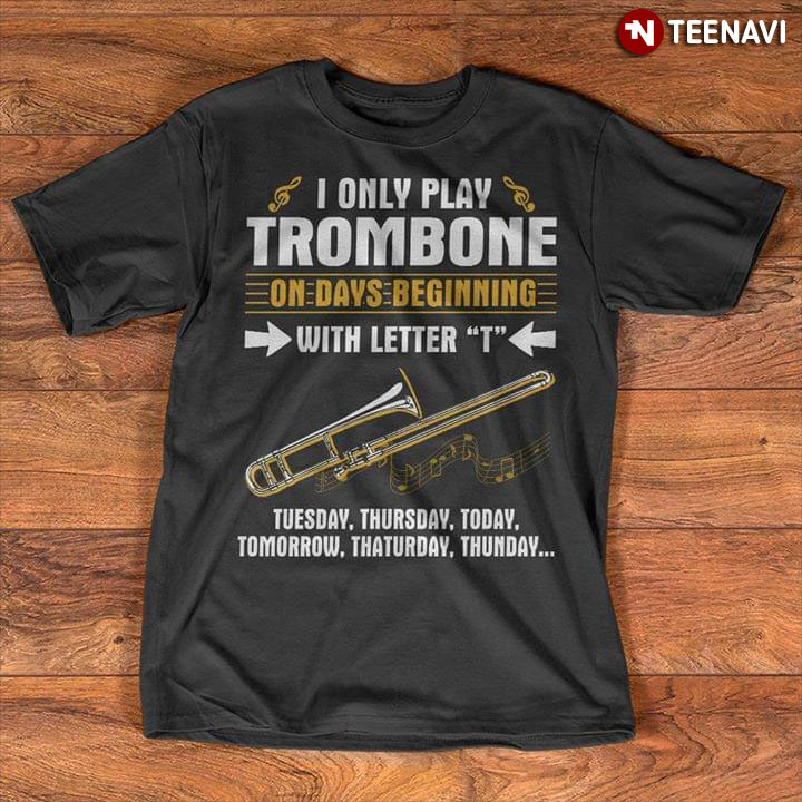 I Only Play Trombone On Days Beginning With Letter