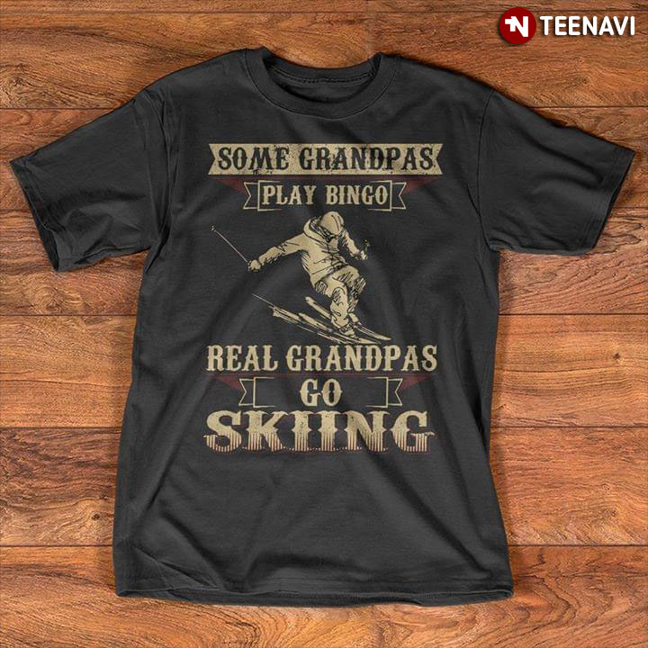 Some Grandpas Play Bingo Real Grandpas Go Skiing