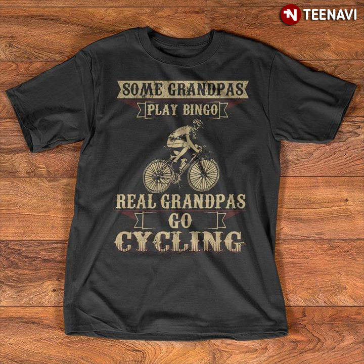 Some Grandpas Play Bingo Real Grandpas Go Cycling