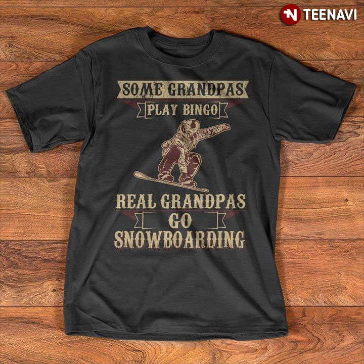 Some Grandpas Play Bingo Real Grandpas Go Snowboarding