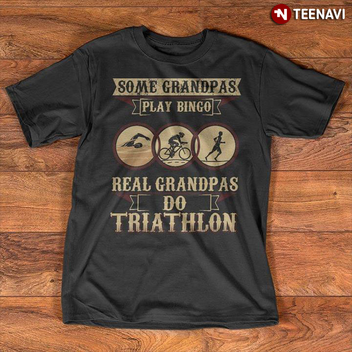 Some Grandpas Play Bingo Real Grandpas Do Triathlon