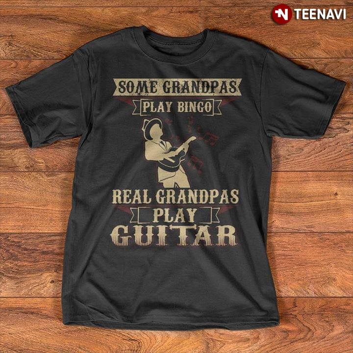 Some Grandpas Play Bingo Real Grandpas Play Guitar
