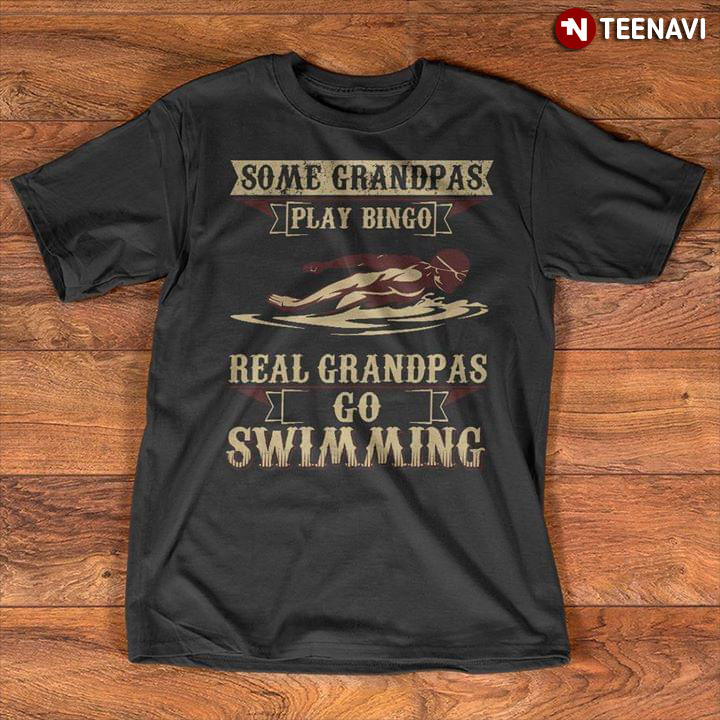 Some Grandpas Play Bingo Real Grandpas Go Swimming