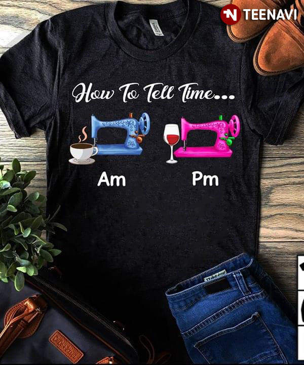 How To Tell Time Sewing AM With Coffee PM With Wine