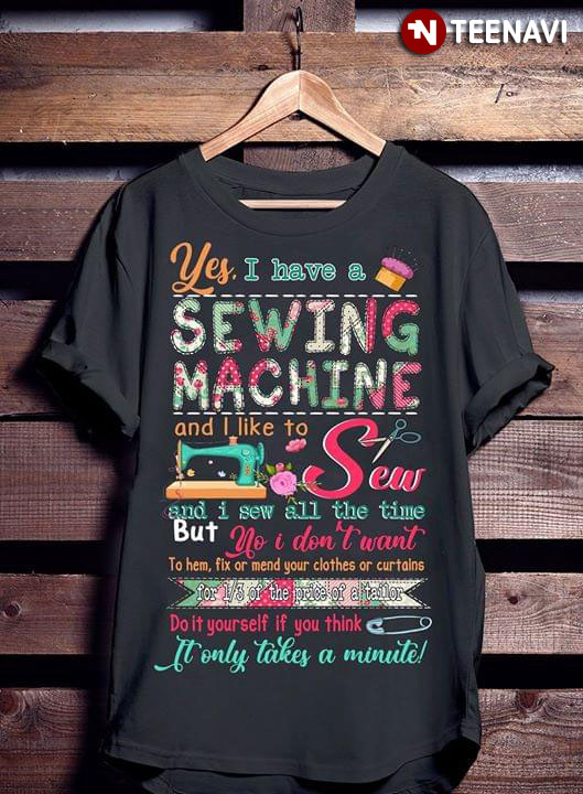 Yes I Have A Sewing Machine And I Like To Sew And I Sew All The Time