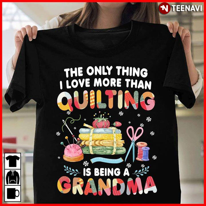 The Only Thing I Love More Than Quilting Is Being A Grandma New Version
