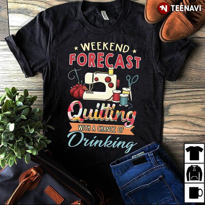 Weekend Forecast Quilting With A Chance Of Drinking