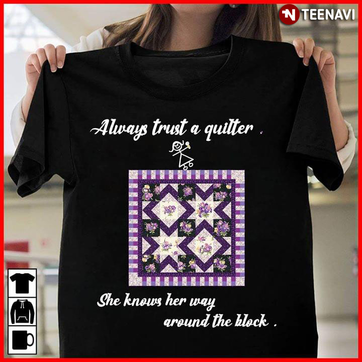 Always Trust A Quilter She Knows Her Way Around The Block