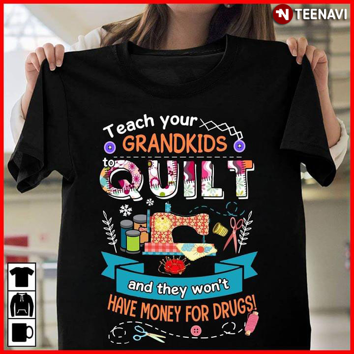 Teach Your Grandkids Quilt And They Won't Have Money For Drugs