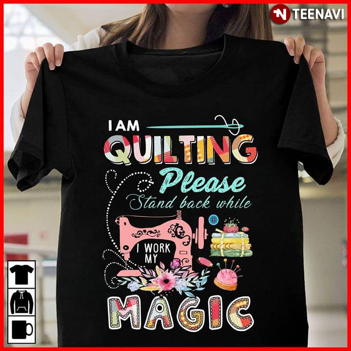 I'm Quilting Please Stand Back While I Work My Magic