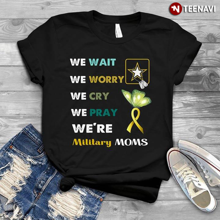We Wait We Worry We Cry We Pray We're Military Moms Suicide Prevention Awareness