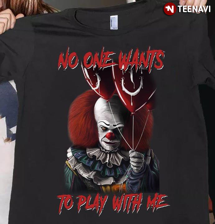 IT Pennywise No One Wants To Play With Me