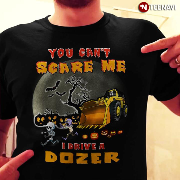 You Can’t Scare Me I Drive A Dozer Halloween