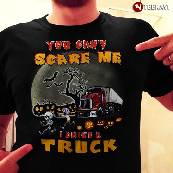 You Can’t Scare Me I Drive A Truck Halloween