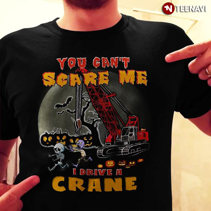 You Can’t Scare Me I Drive A Crane Halloween