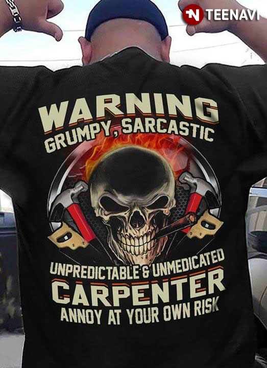 Warning Grumpy Sarcastic Unpredictable & Unmedicated Carpenter Annoy At Your Own Risk Skull