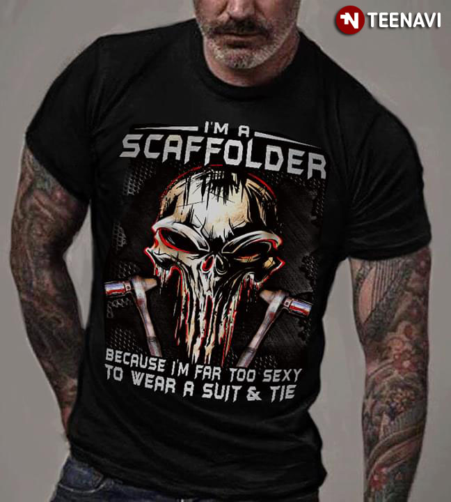 I’m A Scaffolder Because I’m Far Too Sexy To Wear A Suit & Tie Skull