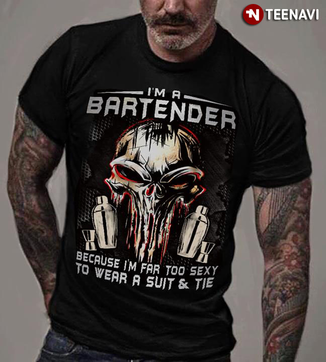 I’m A Bartender Because I’m Far Too Sexy To Wear A Suit & Tie Skull