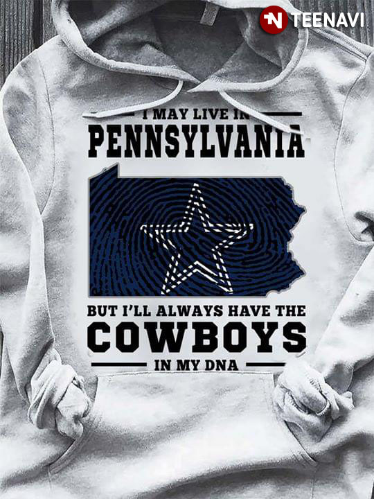 I May Live In Pennsylvania But I'll Always Have The Dallas Cowboys In My DNA