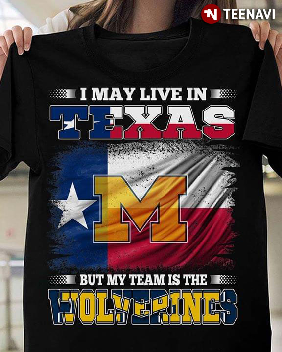 I May Live In Texas But My Team Is The Michigan Wolverines