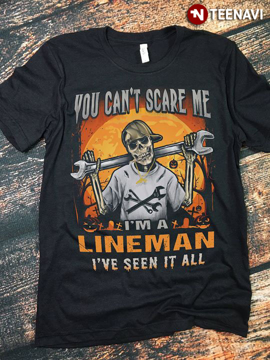You Can’t Scare Me I’m A Lineman I’ve Seen It All Skeleton Halloween T-Shirt