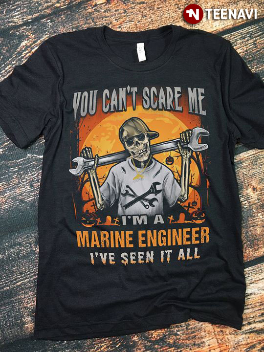 You Can’t Scare Me I’m A Marine Engineer I’ve Seen It All Skeleton Halloween T-Shirt